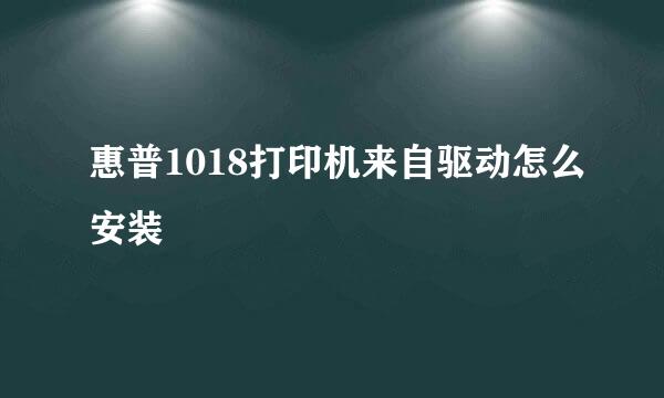 惠普1018打印机来自驱动怎么安装