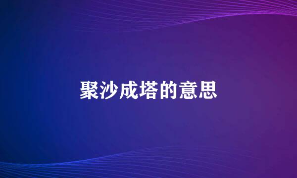 聚沙成塔的意思