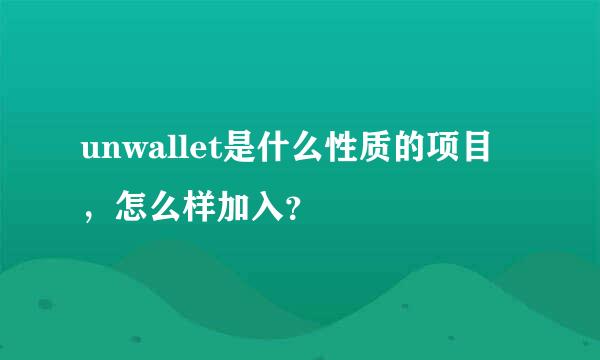 unwallet是什么性质的项目，怎么样加入？