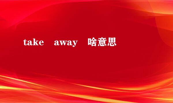 take away 啥意思