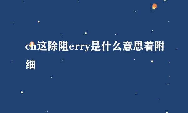 ch这除阻erry是什么意思着附细