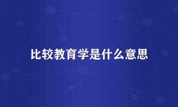 比较教育学是什么意思