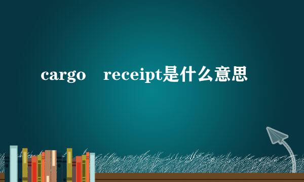 cargo receipt是什么意思