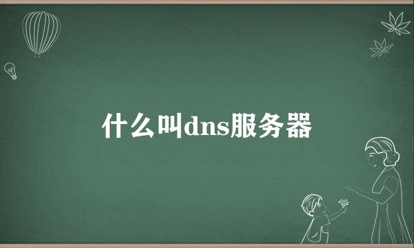 什么叫dns服务器