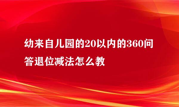 幼来自儿园的20以内的360问答退位减法怎么教