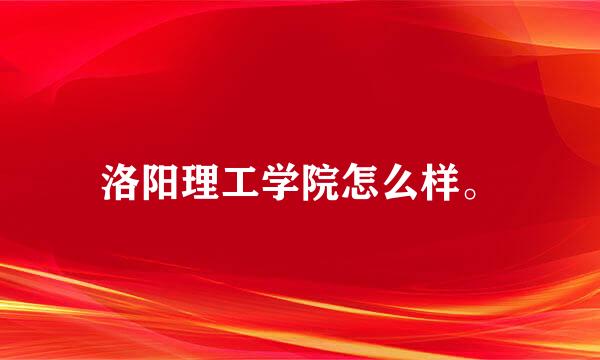 洛阳理工学院怎么样。