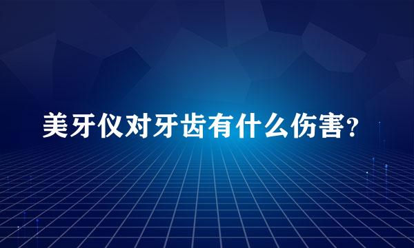 美牙仪对牙齿有什么伤害？