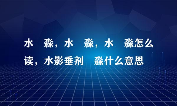 水沝淼，水沝淼，水沝淼怎么读，水影垂剂沝淼什么意思