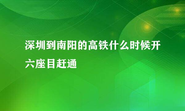 深圳到南阳的高铁什么时候开六座目赶通