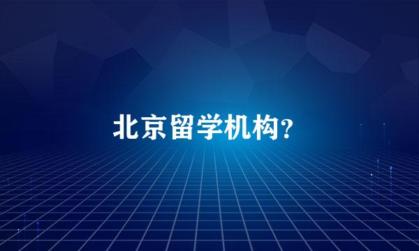 北京留学机构？