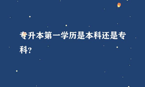 专升本第一学历是本科还是专科？