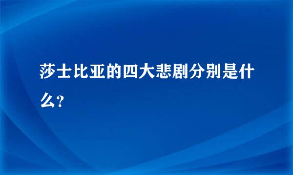 莎士比亚的四大悲剧分别是什么？