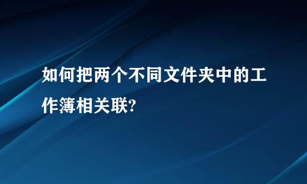 如何把两个不同文件夹中的工作簿相关联?