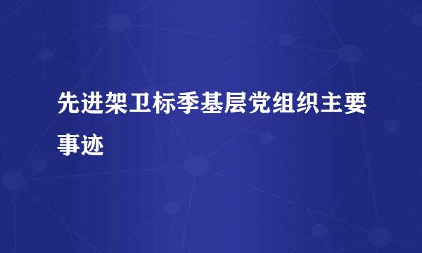 先进架卫标季基层党组织主要事迹