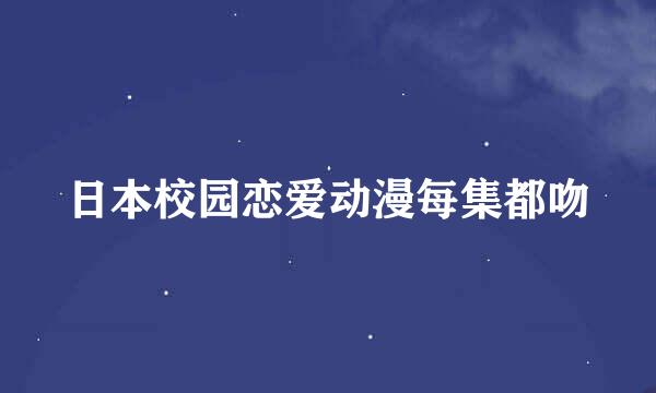 日本校园恋爱动漫每集都吻