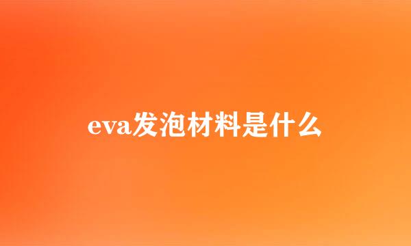 eva发泡材料是什么