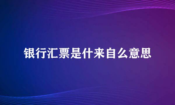 银行汇票是什来自么意思