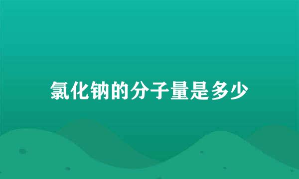 氯化钠的分子量是多少