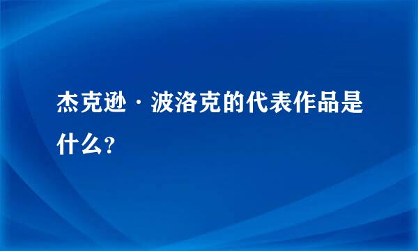 杰克逊·波洛克的代表作品是什么？