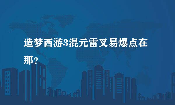 造梦西游3混元雷叉易爆点在那？