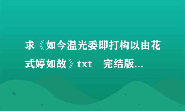 求《如今温光委即打构以由花式婷如故》txt 完结版作者:满城疯语