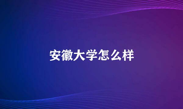 安徽大学怎么样