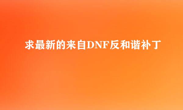 求最新的来自DNF反和谐补丁