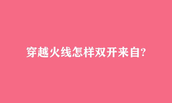 穿越火线怎样双开来自?