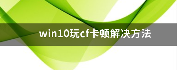 win10玩cf卡顿解决方法