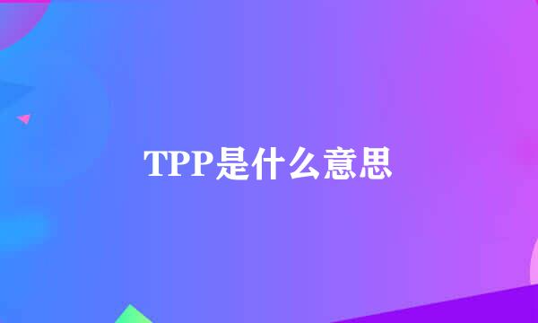 TPP是什么意思