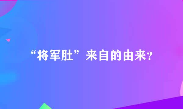 “将军肚”来自的由来？