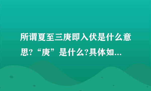 所谓夏至三庚即入伏是什么意思?“庚”是什么?具体如何计算?