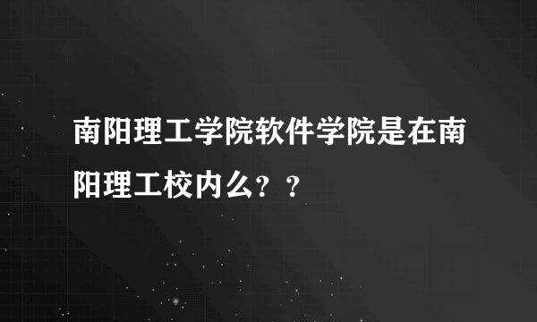 南阳理工学院软件学院是在南阳理工校内么？？