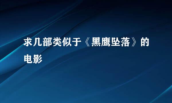 求几部类似于《黑鹰坠落》的电影