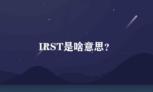 IRST是啥意思？