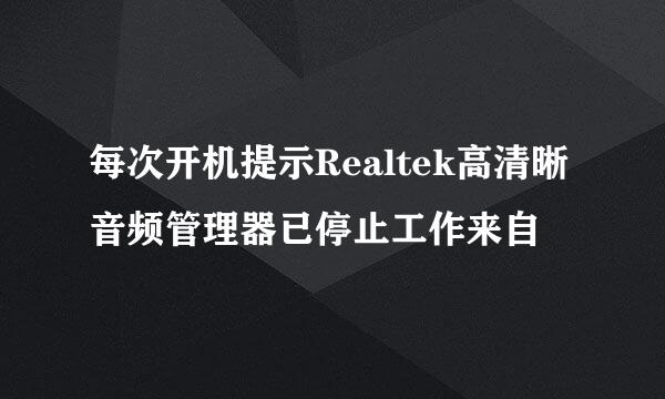 每次开机提示Realtek高清晰音频管理器已停止工作来自