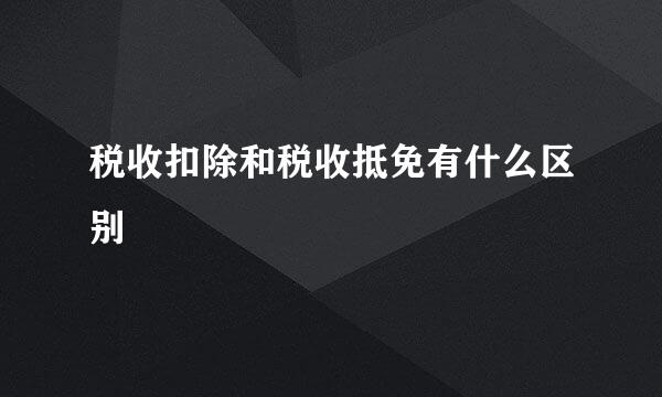 税收扣除和税收抵免有什么区别