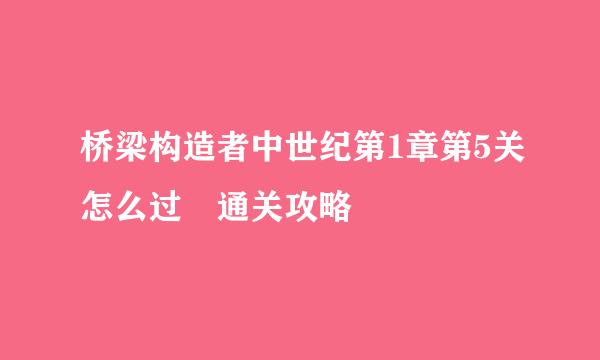 桥梁构造者中世纪第1章第5关怎么过 通关攻略