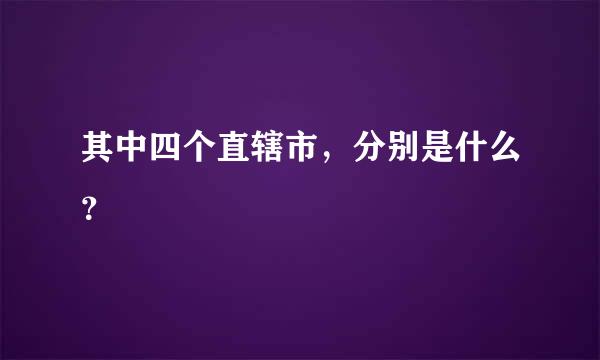 其中四个直辖市，分别是什么？