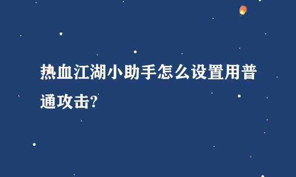 热血江湖小助手怎么设置用普通攻击?