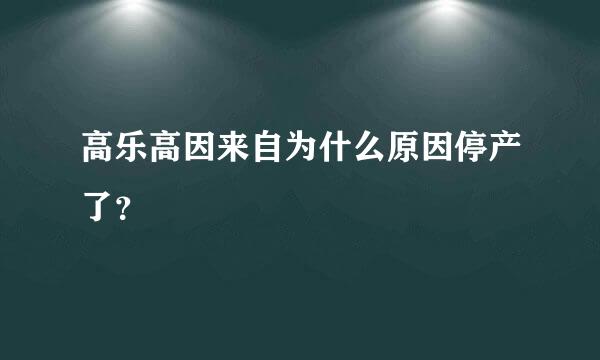 高乐高因来自为什么原因停产了？