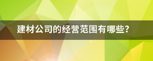 建材公司的经营范围有哪些？