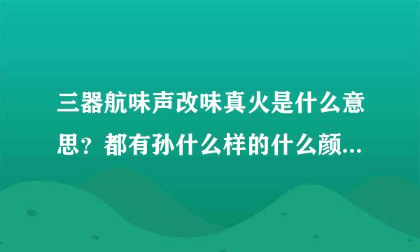 三器航味声改味真火是什么意思？都有孙什么样的什么颜色的火厚离绝？