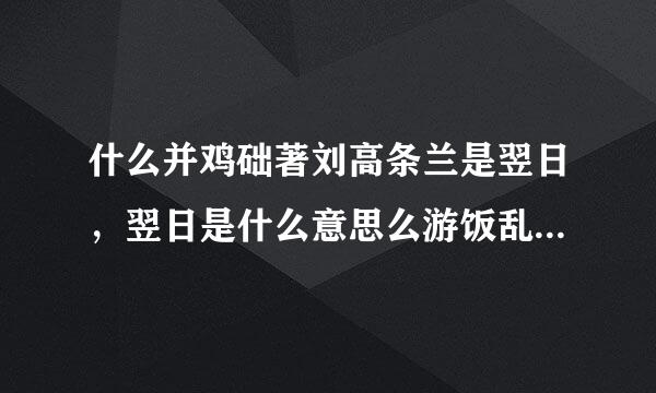 什么并鸡础著刘高条兰是翌日，翌日是什么意思么游饭乱试宜满置，翌日解释