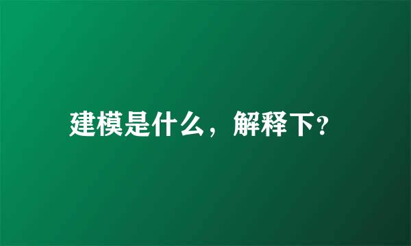 建模是什么，解释下？