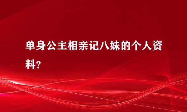 单身公主相亲记八妹的个人资料？