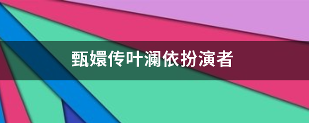 甄嬛传叶澜依扮演者