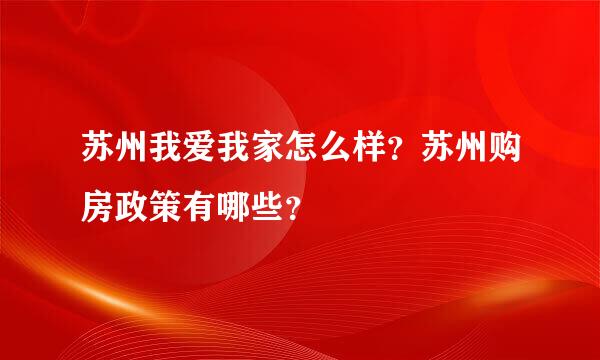 苏州我爱我家怎么样？苏州购房政策有哪些？