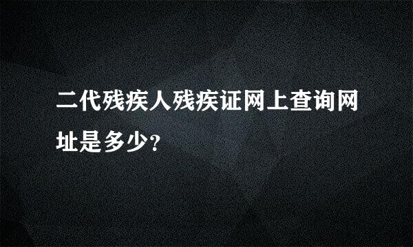 二代残疾人残疾证网上查询网址是多少？