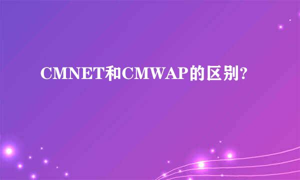 CMNET和CMWAP的区别?